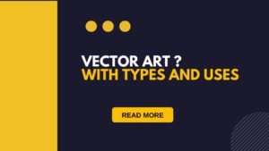 Read more about the article What is Vector Art | Types & Where To Use Guide 2022